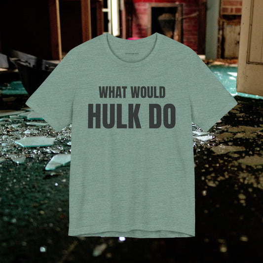 What would Hulk do - Unisex Jersey Short Sleeve T-shirt