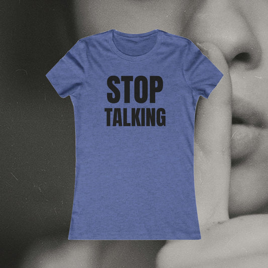 Stop Talking - Women's Favorite T-shirt