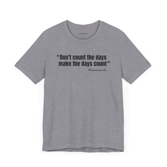 Don't Count the Days... Muhammad Ali Quote - Unisex Jersey Short Sleeve T-shirt